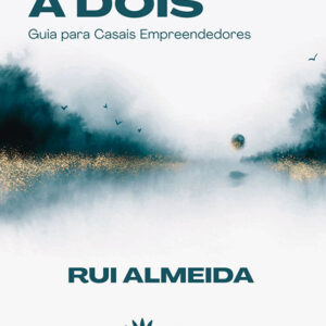 Empreender a Dois - Guia Para Casais Empreendedores - Rui Almeida