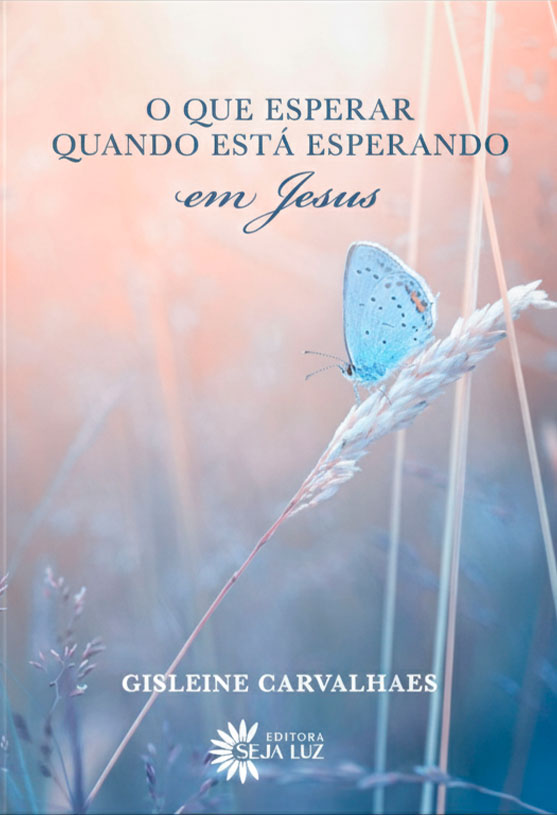 O-QUE-ESPERAR-QUANDO-SE-ESTA-ESPERANDO-EM-JESUS O que esperar quando está esperando em Jesus - Gisleine Carvalhaes