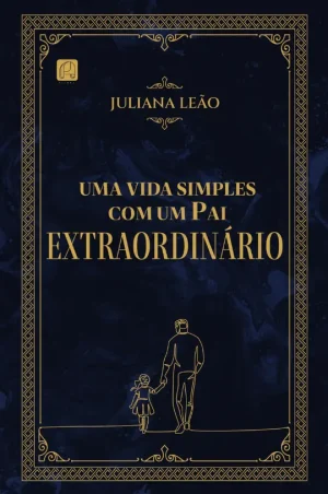 Uma Vida Simples com um Pai Extraordinário Uma Vida Simples com um Pai Extraordinário